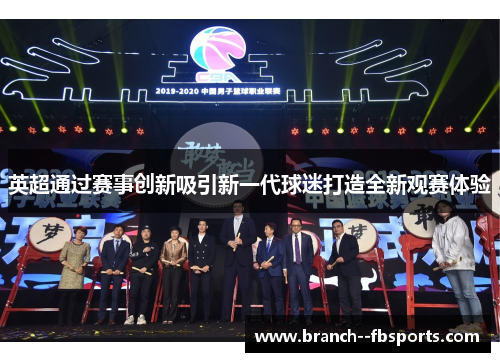 英超通过赛事创新吸引新一代球迷打造全新观赛体验