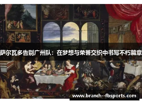 萨尔瓦多告别广州队:在梦想与荣誉交织中书写不朽篇章 萨尔瓦多告别广州队:在梦想与荣誉交织中书写不朽篇章