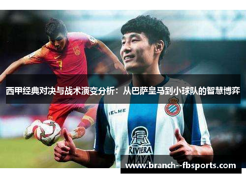 西甲经典对决与战术演变分析:从巴萨皇马到小球队的智慧博弈 西甲经典对决与战术演变分析:从巴萨皇马到小球队的智慧博弈