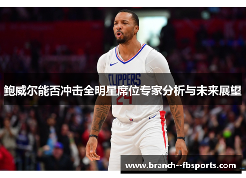 鲍威尔能否冲击全明星席位专家分析与未来展望 鲍威尔能否冲击全明星席位专家分析与未来展望