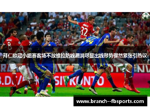 拜仁欧冠小组赛客场不敌维拉防线漏洞尽显出线形势骤然紧张引热议 拜仁欧冠小组赛客场不敌维拉防线漏洞尽显出线形势骤然紧张引热议