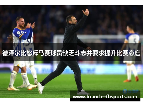 德泽尔比怒斥马赛球员缺乏斗志并要求提升比赛态度